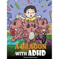 A Dragon With ADHD: A Children's Story About ADHD. A Cute Book to Help Kids Get Organized, Focus, and Succeed. - Hardcover